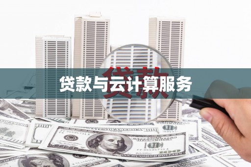黟县贷款与云计算服务
