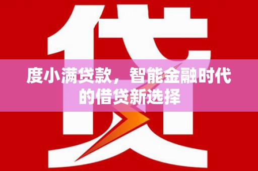 黟县度小满贷款，智能金融时代的借贷新选择