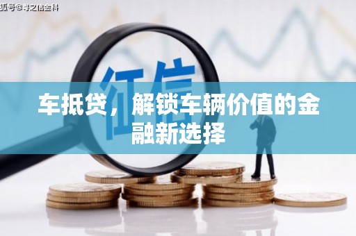 黟县车抵贷，解锁车辆价值的金融新选择