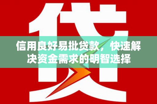 黟县信用良好易批贷款，快速解决资金需求的明智选择