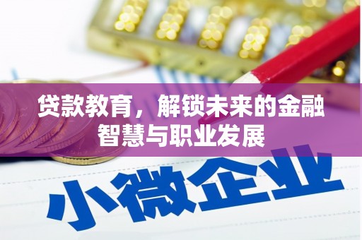 黟县贷款教育，解锁未来的金融智慧与职业发展