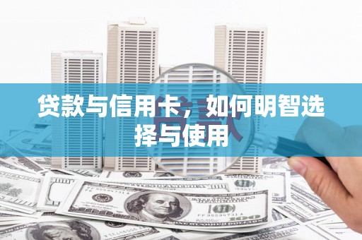 黟县贷款与信用卡，如何明智选择与使用