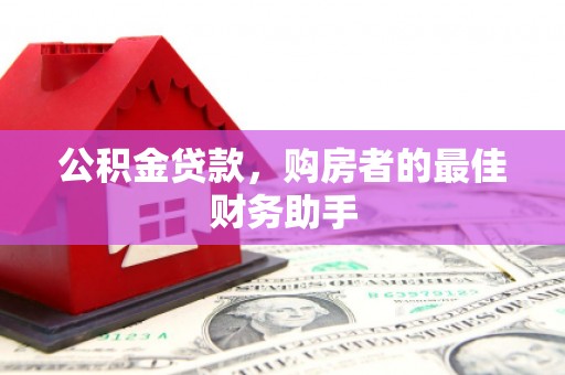 黟县公积金贷款，购房者的最佳财务助手