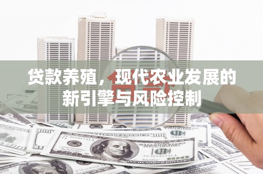 黟县贷款养殖，现代农业发展的新引擎与风险控制