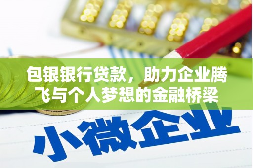 黟县包银银行贷款，助力企业腾飞与个人梦想的金融桥梁