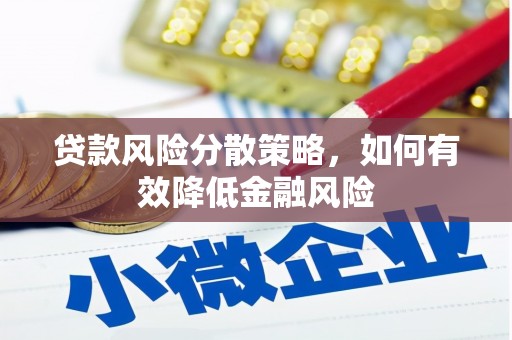 黟县贷款风险分散策略，如何有效降低金融风险