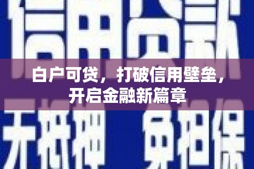 黟县白户可贷，打破信用壁垒，开启金融新篇章