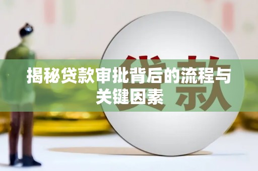 黟县揭秘贷款审批背后的流程与关键因素
