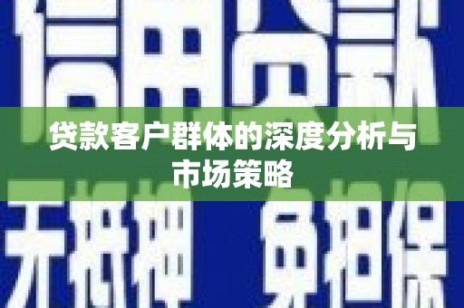 黟县贷款客户群体的深度分析与市场策略