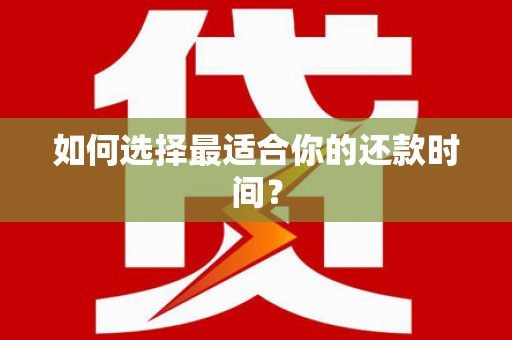 黟县如何选择最适合你的还款时间？