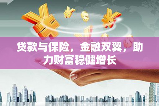 黟县贷款与保险，金融双翼，助力财富稳健增长