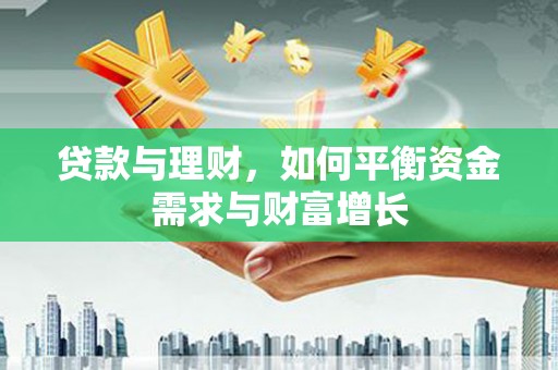 黟县贷款与理财，如何平衡资金需求与财富增长
