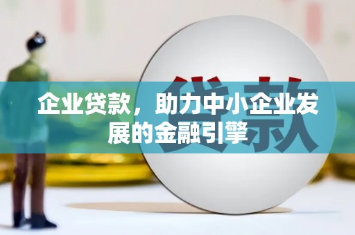 黟县企业贷款，助力中小企业发展的金融引擎