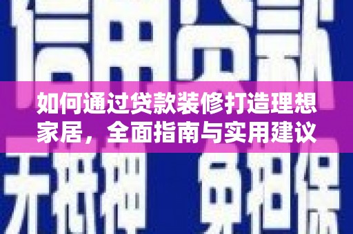 黟县如何通过贷款装修打造理想家居，全面指南与实用建议