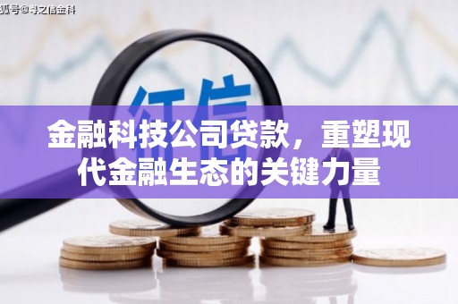 黟县金融科技公司贷款，重塑现代金融生态的关键力量
