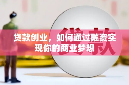 黟县贷款创业，如何通过融资实现你的商业梦想