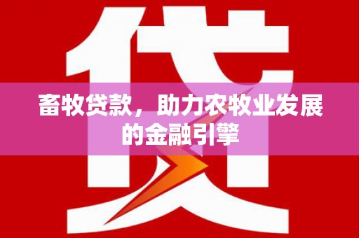 黟县畜牧贷款，助力农牧业发展的金融引擎