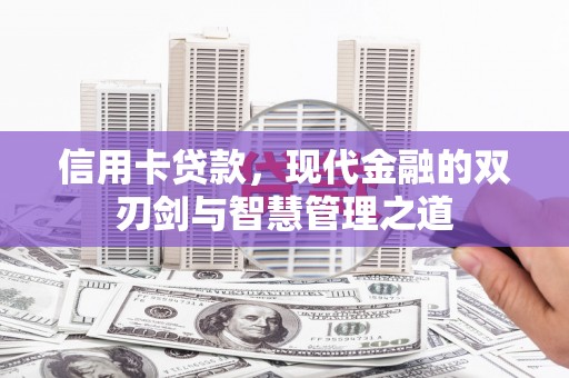 黟县信用卡贷款，现代金融的双刃剑与智慧管理之道