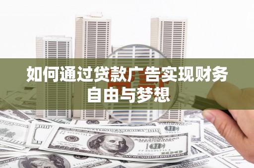 黟县如何通过贷款广告实现财务自由与梦想