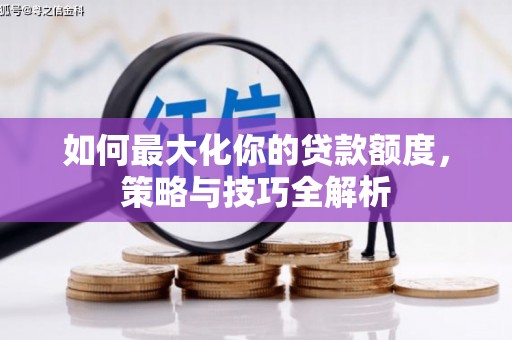 黟县如何最大化你的贷款额度，策略与技巧全解析