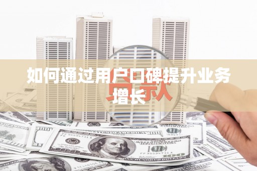 黟县如何通过用户口碑提升业务增长