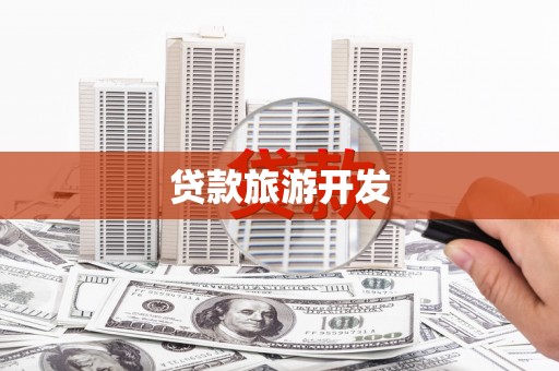 黟县贷款旅游开发