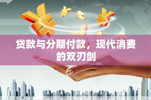 黟县贷款与分期付款，现代消费的双刃剑
