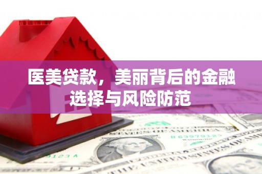 黟县医美贷款，美丽背后的金融选择与风险防范