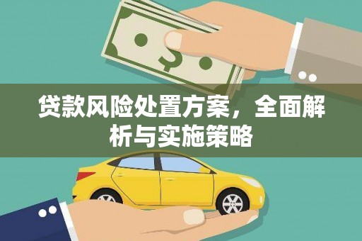 黟县贷款风险处置方案，全面解析与实施策略